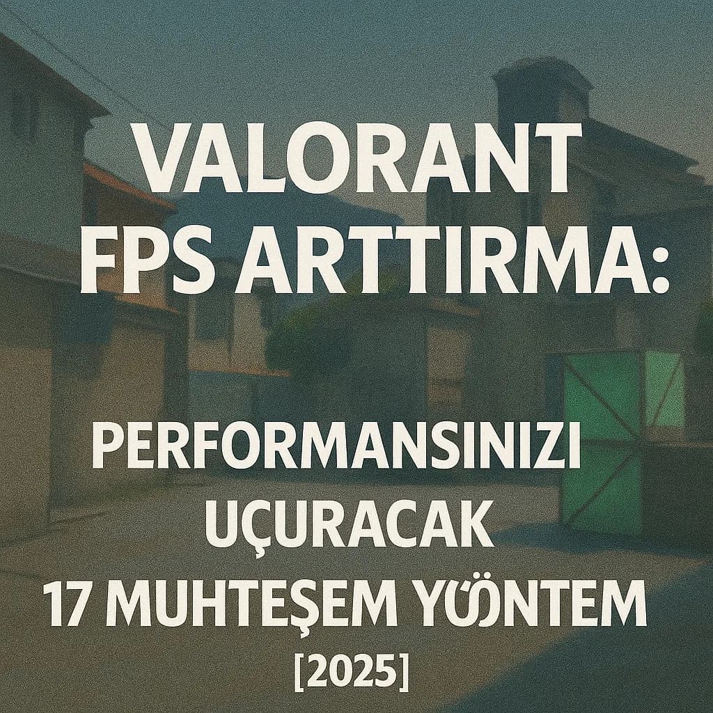 Valorant FPS Arttırma: Performansınızı Uçuracak 17 Muhteşem Yöntem [2025]