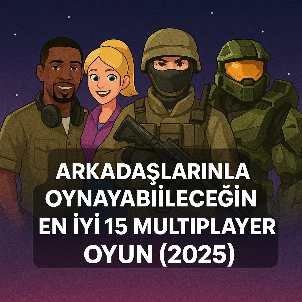 Arkadaşlarınla Oynayabileceğin En İyi 15 Multiplayer Oyun (2025)