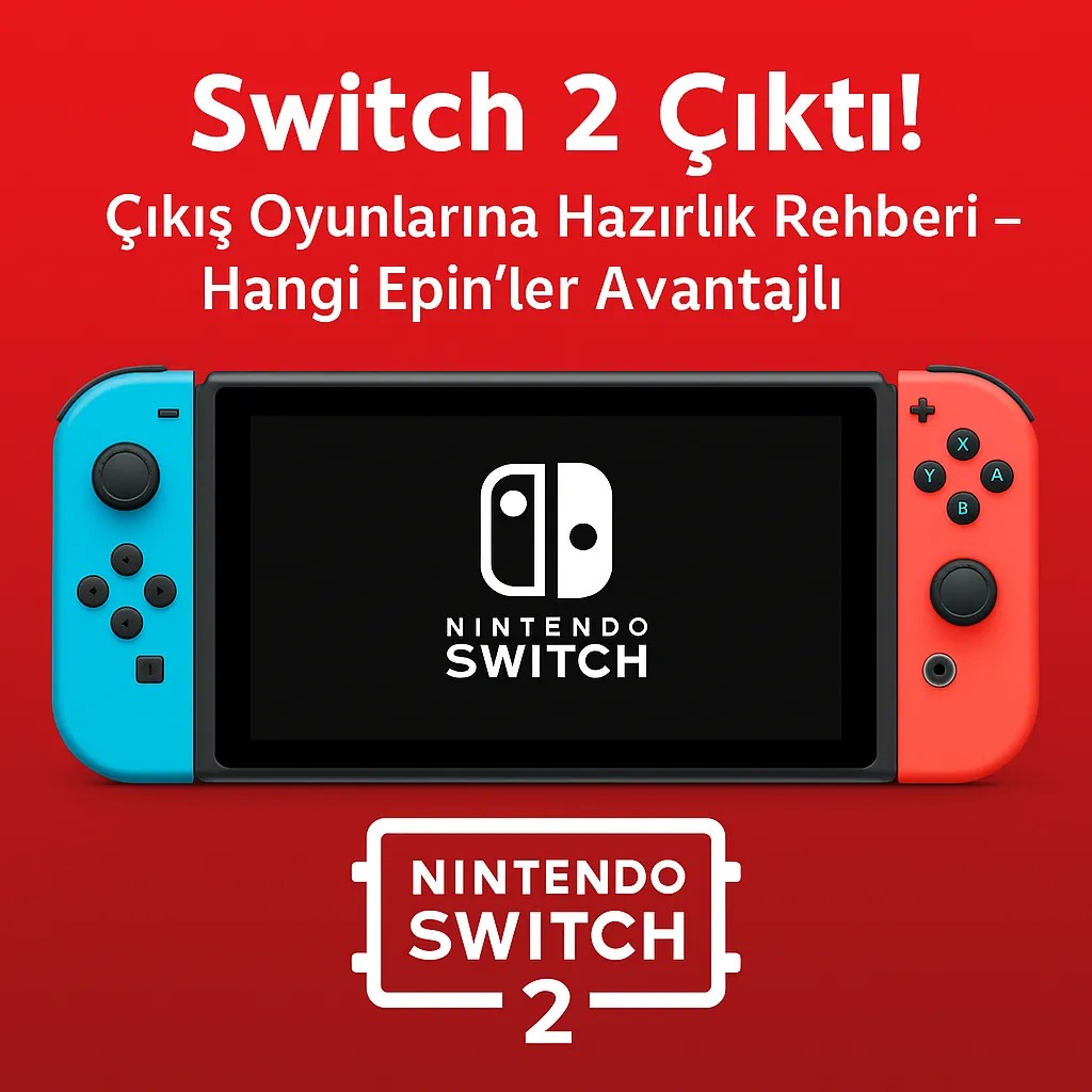 Switch 2 Çıktı! Çıkış Oyunlarına Hazırlık Rehberi – Hangi Epin’ler Avantajlı?